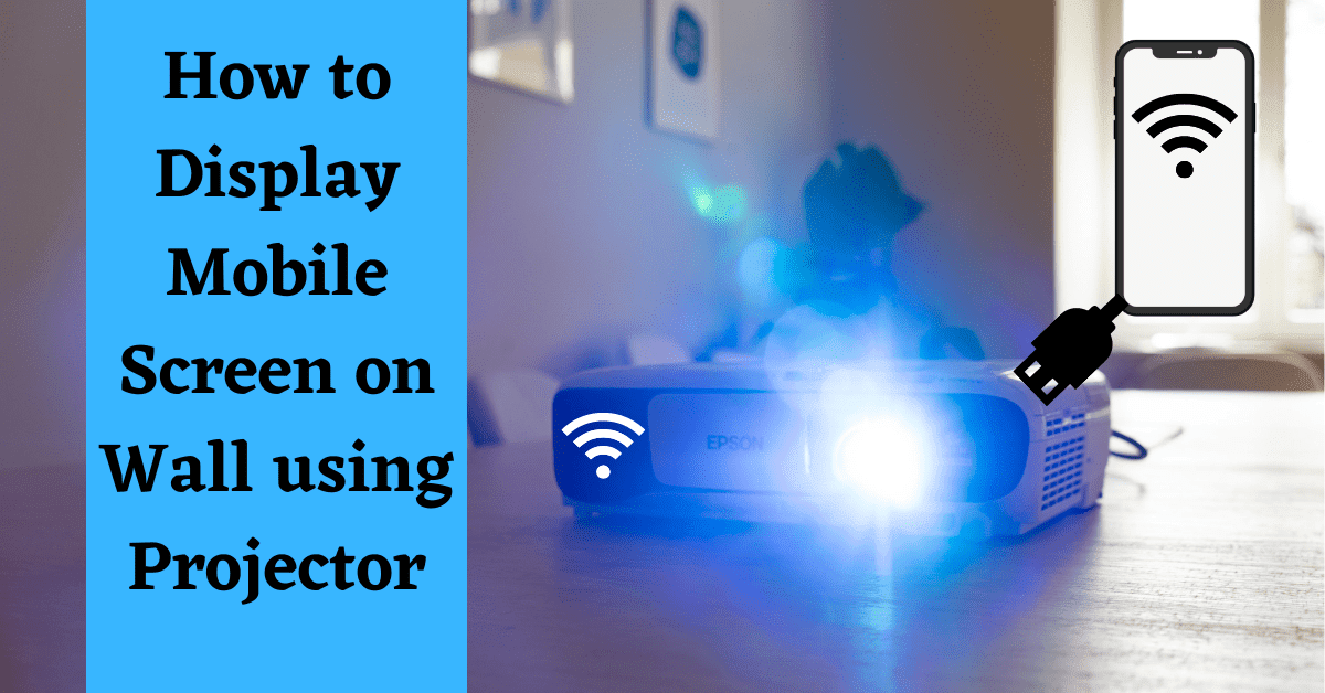 How to Display Mobile Screen on Projector, How to Display Mobile Screen on Wall using Projector, Is there any way to Project Mobile Screens on a Wall using a Projector
