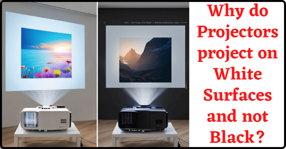 Why do projectors project on white surfaces and not black