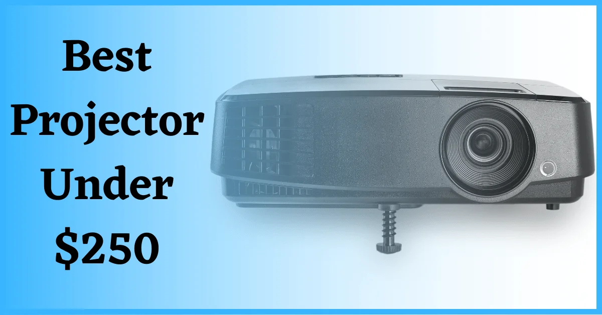 Best Projector under 250, Best Projector for under 250, Best Projector for $250, Best Projector for 250 Dollars