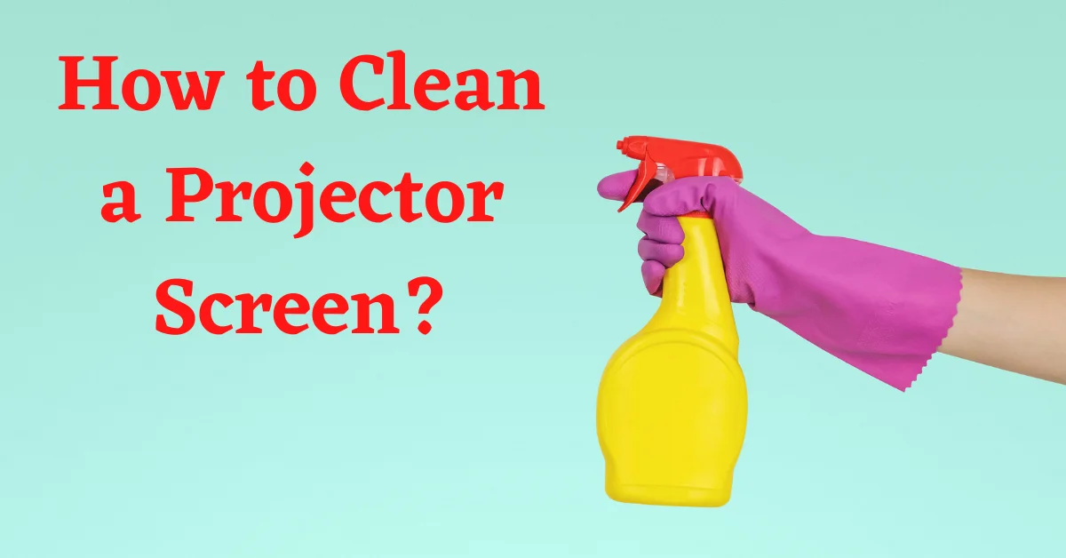 how to clean projector screen
